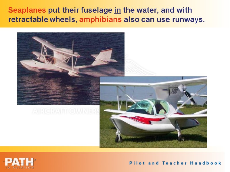 Seaplanes put their fuselage in the water, and with retractable wheels, amphibians also can